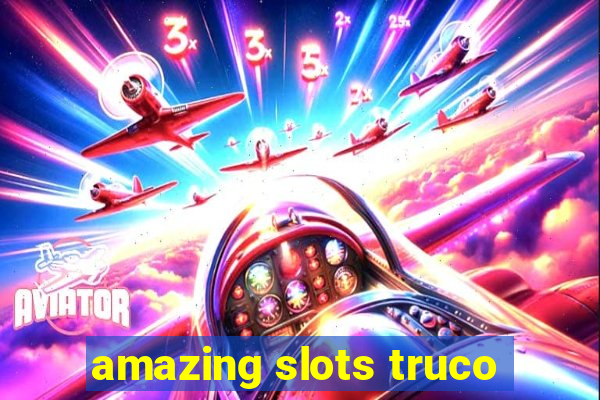 amazing slots truco